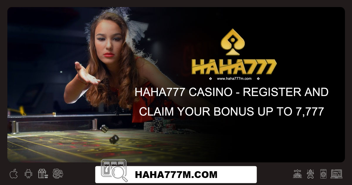 Haha777 Casino - Register and Claim Your Bonus Up to 7,777